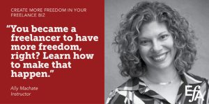 "You became a freelancer to have more freedom, right? Learn how to make that happen." —Ally Machate, instructor
