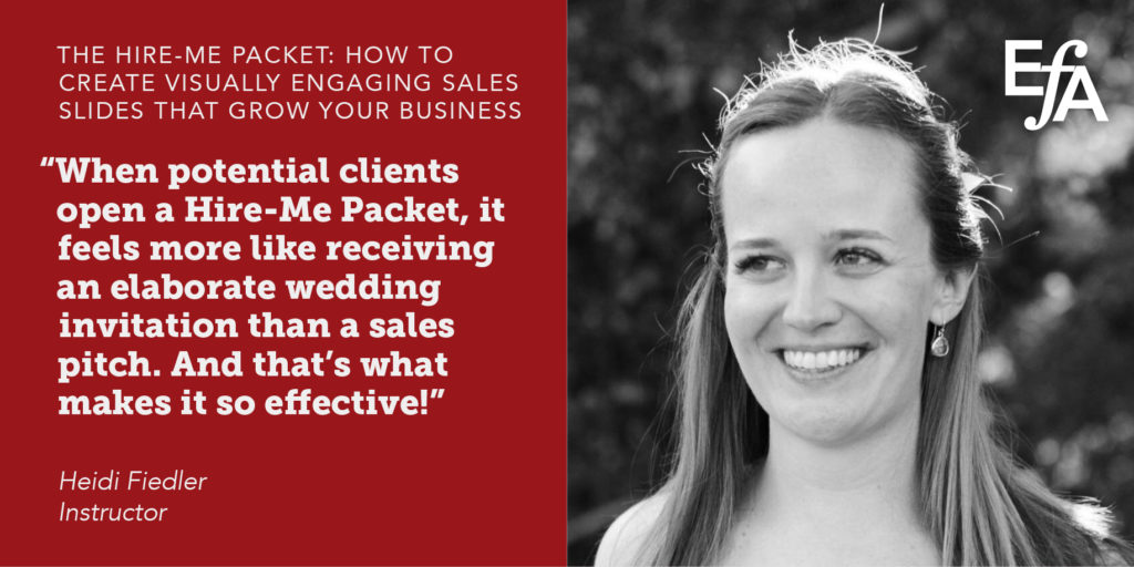 "When potential clients open a Hire-Me Packet, it feels more like receiving an elaborate wedding invitation than a sales pitch. And that's what makes it so effective!" —Heidi Fiedler, instructor