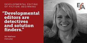 "Developmental editors are solution finders—we offer guidance, not critiques." —Val Mathews, instructor
