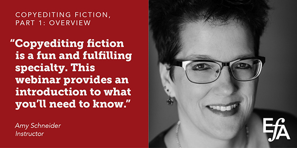 "Copyediting fiction is a fun and fulfilling specialty. This webinar provides an introduction to what you'll need to know." —Amy Schneider, instructor