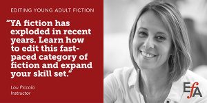 "YA fiction has exploded in recent years. Learn how to edit this fast-paced category of fiction and expand your skill set." —Lou Piccolo, instructor