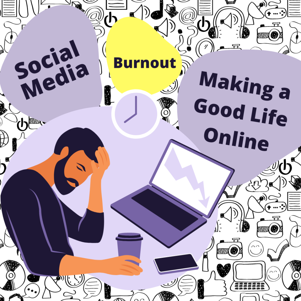 Social Media, Burnout, and Making a Good Life Online
