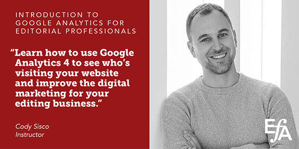 "Learn how to use Google Analytics 4 to see who's visiting your website and improve the digital marketing for your editing business." —Cody Sisco, instructor