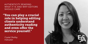 "You can play a crucial role in helping editing clients understand authenticity reading and even offer the service yourself." —Crystal Shelley, instructor