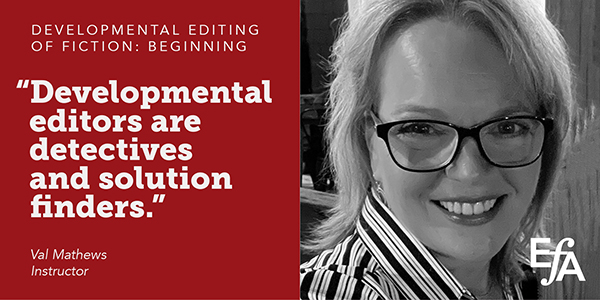 "Developmental editors are detectives and solution finders." —Val Mathews, instructor