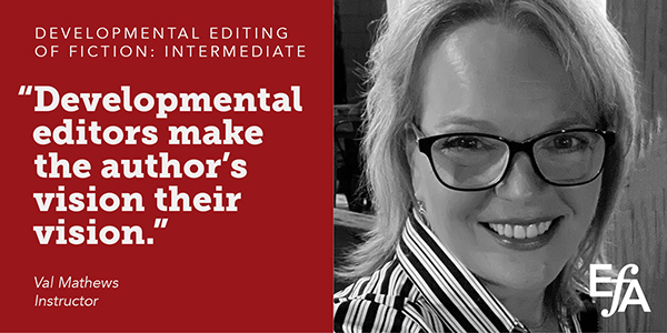 "Developmental editors make the author's vision their vision." —Val Mathews, instructor