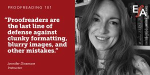 "Proofreaders are the last line of defense against clunky formatting, blurry images, and other mistakes." —Jennifer Dinsmore, instructor