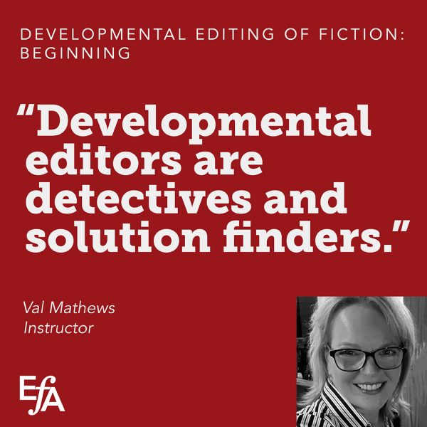 "Developmental editors are detectives and solution finders." —Val Mathews, instructor