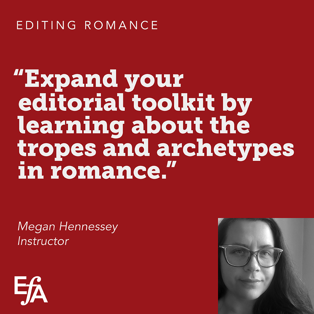 "Expand your editorial toolkit by learning about the tropes and archetypes in romance." —Megan Hennessey, instructor