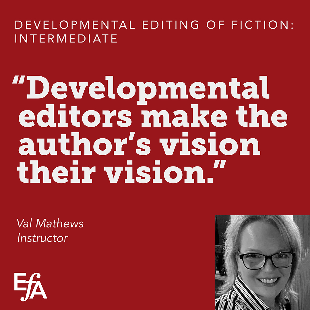 "Developmental editors make the author's vision their vision." —Val Mathews, instructor