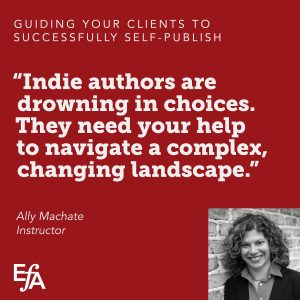 "Indie authors are drowning in choices. They need your help to navigate a complex, changing landscape." —Ally Machate, instructor