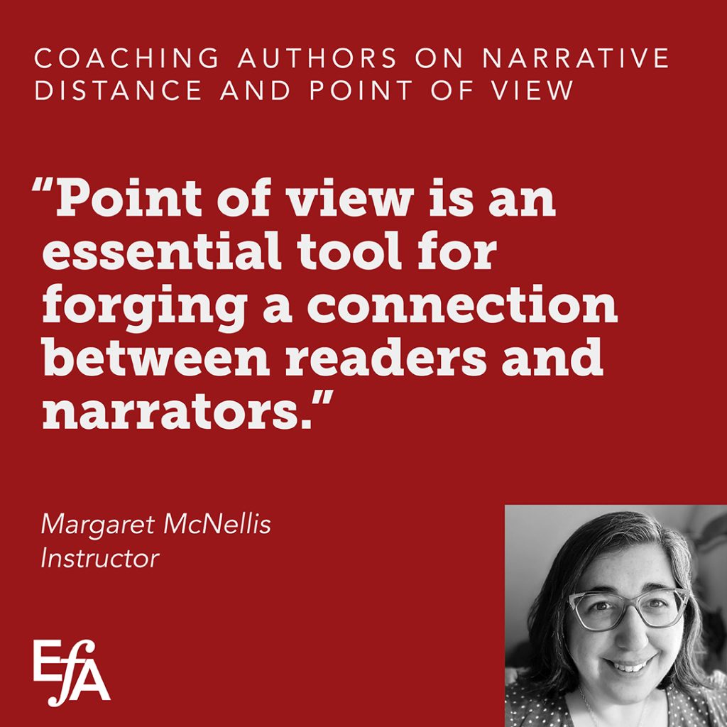 "Point of view is an essential tool for forging a connection between readers and narrators." —Margaret McNellis, instructor