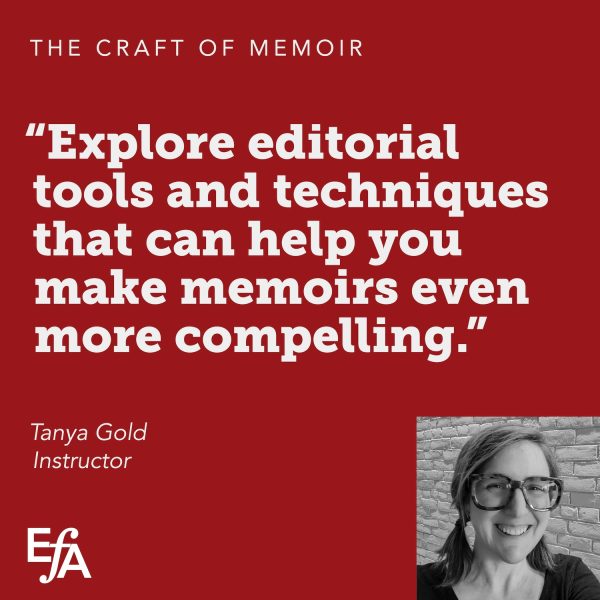 "Explore editorial tools and techniques that can help you make memoirs even more compelling." —Tanya Gold, instructor