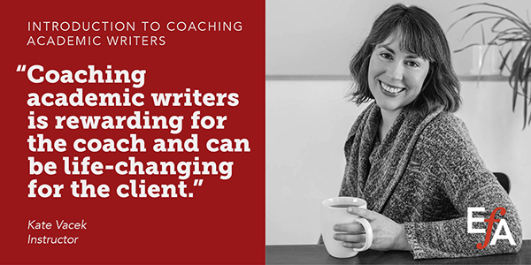 "Coaching academic writers is rewarding for the coach and can be life-changing for the client." —Kate Vacek, instructor