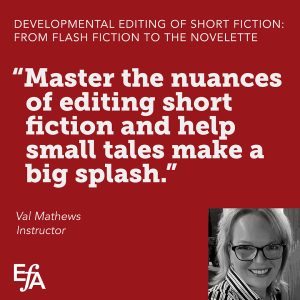 "Master the nuances of editing short fiction and help small tales make a big splash." —Val Mathews, instructor